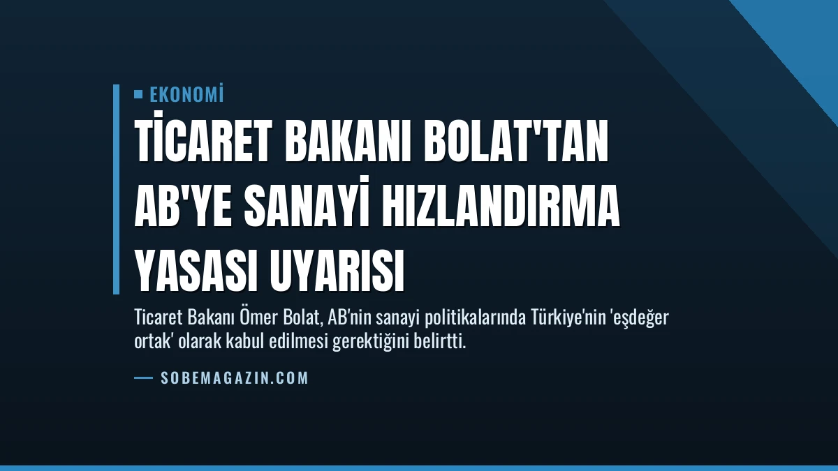 Ticaret Bakanı Bolat’tan AB’ye Sanayi Hızlandırma Yasası Uyarısı