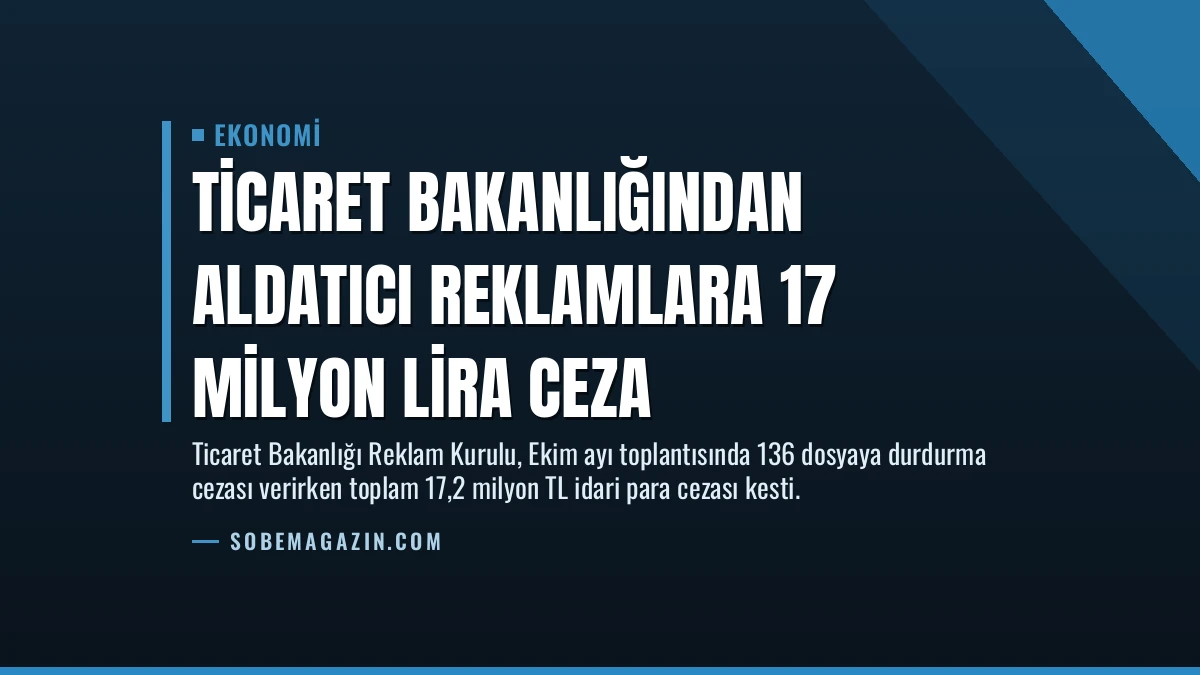 Ticaret Bakanlığından Aldatıcı Reklamlara 17 Milyon Lira Ceza