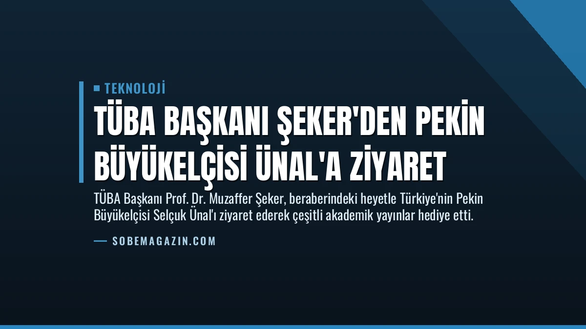 TÜBA Başkanı Şeker’den Pekin Büyükelçisi Ünal’a Ziyaret