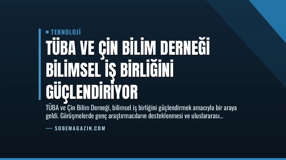 TÜBA ve Çin Bilim Derneği Bilimsel İş Birliğini Güçlendiriyor
