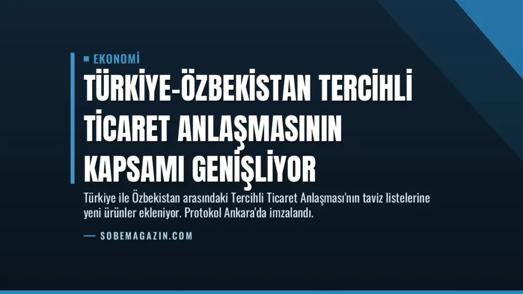 Türkiye-Özbekistan Tercihli Ticaret Anlaşmasının Kapsamı Genişliyor