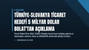 Türkiye-Slovakya Ticaret Hedefi 5 Milyar Dolar Bolat'tan Açıklama