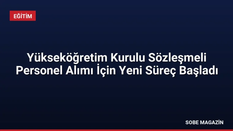 Yükseköğretim Kurulu Sözleşmeli Personel Alımı İçin Yeni Süreç Başladı
