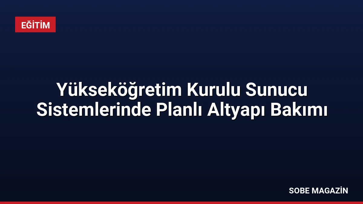 Yükseköğretim Kurulu Sunucu Sistemlerinde Planlı Altyapı Bakımı